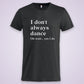 Get in line T-Shirt I don´t always dance